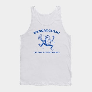 Dyscalculic So Don't Count On Me, Funny Dyscalculia Meme shirt, Frog Tank Top